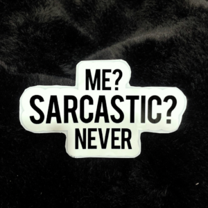 Me? Sarcastic ? Never.